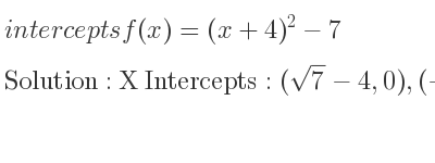 The intercepts of f(x)=(x+4)^2-7 is X Intercepts: (sqrt(7)-4,0),(-sqrt(7)-4,0),Y Intercepts: (0,9)